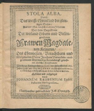 Stola Alba, Das ist: Das weisse Ehrenkleid der gleubigen Seelen : Aus dem 7. Cap. der Offenbahrung Johannis/ Bey dem Begräbnis Der ... Magdalenen Kelnerin/ Des ... Joachimi Varnickels ... Amptmans zu Ramelsburgk ... Haußfrawen/ Welche zu Heringen den 22. Iunii des jetztlauffenden 1631. Jahrs ... entschlaffen/ und den 24. eiusdem daselbst ... bestattet worden. Erkläret und außgeleget