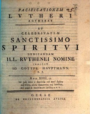 Pacificationem Lutheri adumbrat et celebritatem Sanctissimo Spiritui dedicandam Ill. Ruthenei nomine indicit Io. Gottfr. Hauptmann