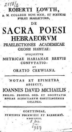 De sacra poesi Hebræorum prælectiones academicæ Oxonii habitæ : Subjicitur metricae Harianae brevis confutatio et oratio Crewiana / Robert Lowth. Notas et Epimetra adjecit Ioannes David Michaelis ...