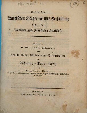 Über die bayrischen Städte und ihre Verfassung unter der römischen und fränkischen Herrschaft : gelesen in der feierlichen Versammlung der Königl. Bayer. Akademie der Wissenschaften am Ludwigs-Tage 1829