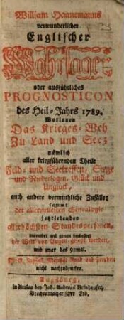 William Haanemanns verwunderlicher englischer Wahrsager : auf das Heil-Jahr ... : enthält die allerneueste Genealogie jetzlebender allerhöchsten Standespersonen .... 1789 = 98