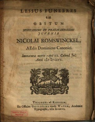 Lessus Funebris In Obitum Nobilissimi Et Praestantissimi Iuvenis Nicolai Romswinckel, Aedis Dominicae Canonici : Immatura morte rapti II. Calend. Jul. Anni MDCCVI.