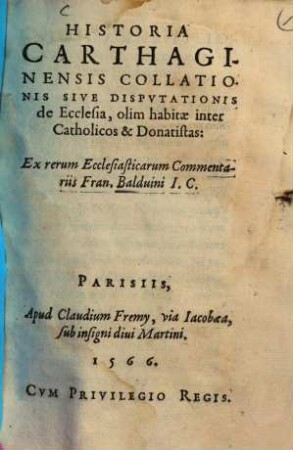 Historia Carthaginensis Collationis Sive Disputationis de Ecclesia : olim habitae inter Catholicos & Donatistus