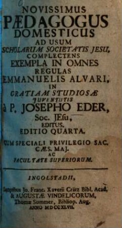 Novissimus paedagogus domesticus : ad usum scholarum Soc. Jesu complectens exempla in omnes regulas Emmanuelis Alvari, in gratiam studiosae juventutis