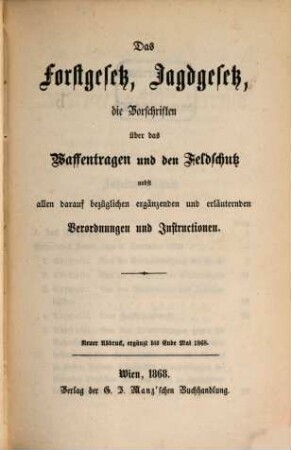 Das Forstgesetz, Jagdgesetz, die Vorschriften über das Waffentragen und den Feldschutz : nebst allen darauf bezüglichen ergänzenden und erläuternden Verordnungen und Instructionen