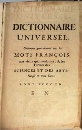 Dictionnaire Universel : Contenant généralement tous les Mots François tant vieux que modernes, & les Termes des Sciences Et Des Arts ..., 2. E - N