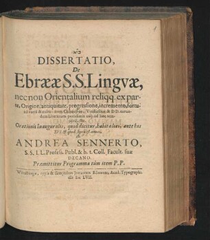 Dissertatio, De Ebraeae S. S. Linguae, nec non Orientalium reliqq. ex parte, Origine, antiquitate, progressione, incremento, fortuna varia & cultu: item Cultoribus, Vindicibus & DD. earundem Literarum potissimis usq[ue] ad haec tempora, &c.