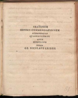 Orationem Ieivnii Commendationem Accomodatam Qvadragesimae Apvd Christianos Indico Ge. Nicolavs Kriegk : Ilfeldae, Dominica Inuocauit MDCCXIII