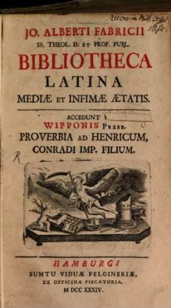 Jo. Alberti Fabricii SS. Theol. D. Et Prof. Publ. Bibliotheca Latina Mediæ Et Infimæ Ætatis, [Liber I. II. & III.]