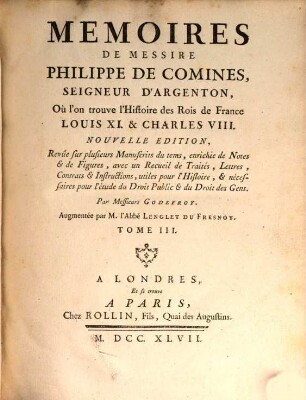 Mémoires De Messire Philippe De Comines, Seigneur D'Argenton, Où l'on trouve l'Histoire des Rois de France Louis XI. & Charles VIII.. Tome III.