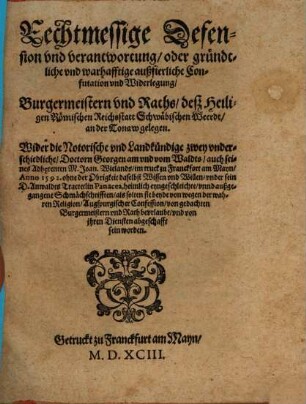 Rechtmässige Defension Burgermeistern vnd Raths d. R. St. Schwäbischen Weerdt wider D. G. am vnd von Waldts ... Schmächschriften