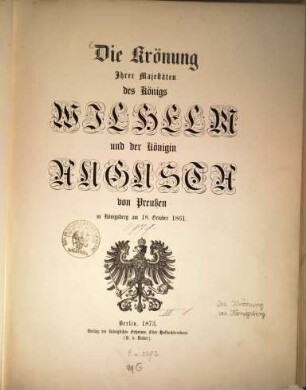 Die Krönung Ihrer Majestäten des Königs Wilhelm und der Königin Augusta von Preussen zu Königsberg am 18. October 1861 : (Mit der Abbildung des Krönungszuges auf 12 Blättern, in photographischen Pressendruck)
