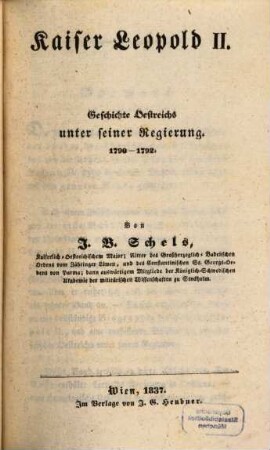 Geschichte der Länder des östreichischen Kaiserstaates, [10] : Neueste Geschichte der Länder des österreichischen Kaiserstaates ; Bd. 1. Kaisers Leopold II. Geschichte Oestreichs unter seiner Regierung 1790-1792