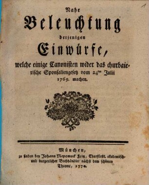 Nahe Beleuchtung derjenigen Einwürfe, welche einige Canonisten, wider das churbaierische Sponsaliengesetz vom 24ten Julii 1769. machen