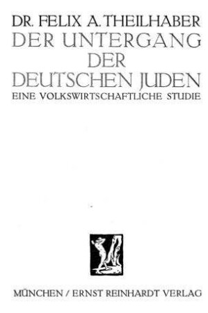 Der Untergang der deutschen Juden : eine volkswirtschaftliche Studie / Felix A. Theilhaber