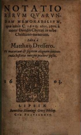 Notatio Rervm Qvarvndam Memorabilivm, quae annis C. 1600. 1601. 1602. a morte Dauidis Chytraei in orbe Christiano euenerunt