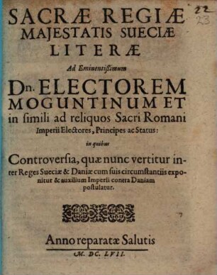 Sacrae Regiae Maiestatis Sueciae Literae ad Eminentißimum Dn. Electorem Moguntinum et in simili ad reliquos Sacri Romani Imperii Electores, Principes ac Status