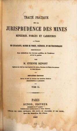 Traité pratique de la jurisprudence des mines : minières, forges et carrières à l'usage des exploitants, maitres de forges, ingénieurs, et des fonctionnaires. 3