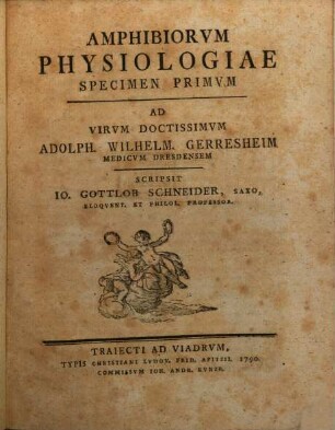 Amphibiorvm Physiologiae Specimen ... : Ad Virvm Doctissimvm Adolph. Wilhelm. Gerresheim Medicvm Dresdensem. 1