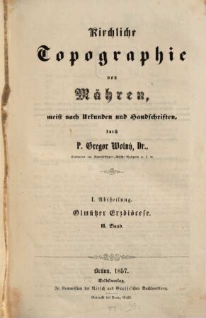 Kirchliche Topographie von Mähren, meist nach Urkunden und Handschriften. 1,2, Abt. I, Olmützer Erzdiöcese ; Bd. II
