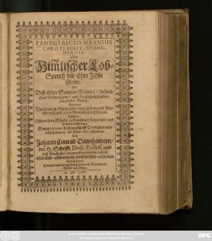 Panegyricus Uranius Christi Solis, Sponsi, Herois, oder Him[m]lischer Lob-Spruch der Ehre Jesu Christi/ Als Deß edlen Sonnen-Manns/ liebreichen Bräutigams/ und freudigen unüberwündlichen Helden : Gedichtet Von seinem Großvater/ dem König und Propheten David in dem Neunzehenden Psalmen
