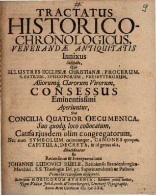 Tractatus Historico-Chronologicus Venerandae Antiquitatis Innixus : Subsidio, Quo Illustres Ecclesiae Christianae, Procerum S. Patrum ... Consessus Eminentissimi Aperiuntur, Sive Concilia Quatuor Oecumenica ... dilucidantur