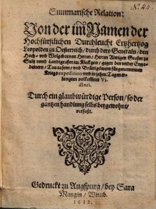 Summarische Relation von der im Namen der hochfürstlichen Durchleucht Ertzhertzog Leopolden von Oesterreich durch dero Generaln den hoch- und wolgebornen Herrn Herrn Alwigen Grafen zu Sultz unnd Landtgrafen im Kleckgew gegen den under Engadeinern, Taugasern und Brättigowern für genommnen Kriegsexpedition und in zehen Tagen erlangten volkommner victori