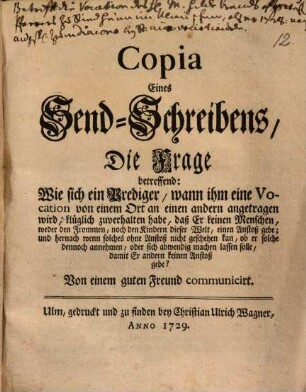 Copia eines Send-Schreibens, die Frage betreffend: Wie sich ein Prediger, wann ihm eine Vocation von einem Ort an einen andern angetragen wird, kläglich zu verhalten habe