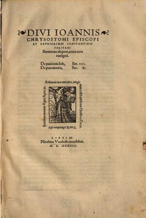 Divi Ioannis Chrysostomi Episcopi Et Patriarchae Constantinopolitani Sermones aliquot, antea non euulgati