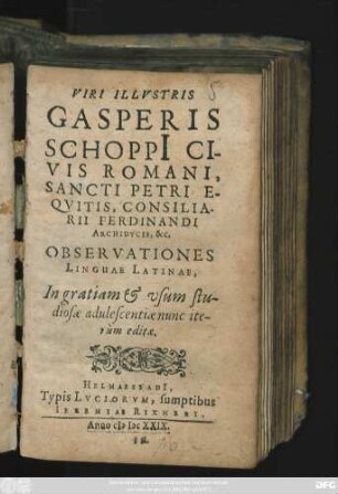 Viri Illustris Gasperis Schoppi[i] Civis Romani, Sancti Petri Equitis, Consiliarii Ferdinandi Archiducis, &c. Observationes Linguae Latinae