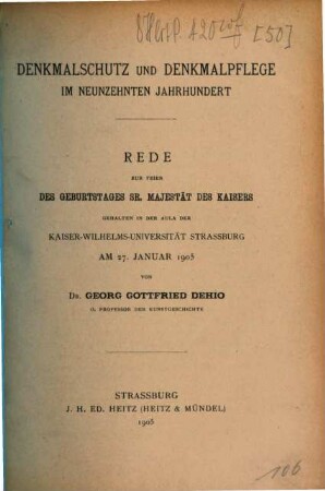 Denkmalschutz und Denkmalpflege im neunzehnten Jahrhundert : Rede zur Feier des Geburtstages Sr. Majestät des Kaisers gehalten in der Aula der Kaiser-Wilhelms-Universität Strassburg am 27. Januar 1905