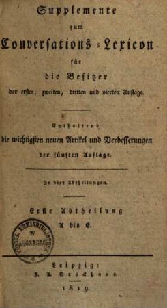 Supplemente zum Conversations-Lexicon : für die Besitzer der ersten, zweiten, dritten und vierten Auflage ; Enthaltend die wichtigsten neuen Artikel und Verbesserungen der fünften Auflage ; in 4 Abtheilungen, 1. A - E