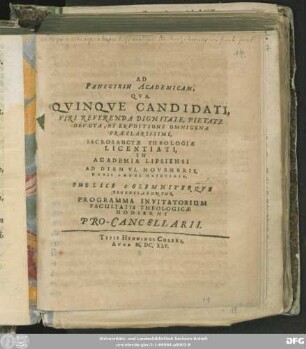 Ad Panegyrin Academicam, Qua Quinque Candidati, Viri Reverenda Dignitate, Pietate Devota, Et Eruditione Omnigena Praeclarissimi, Sacrosanctae Theologiae Licentiati, In Academia Lipsiensi Ad Diem VI. Novembris, Horis Anona Matutinis, Publice Solemniterque Renunciabuntur, Programma Invitatorium Facultatis Theologicae Hodierni Pro-Cancellarii