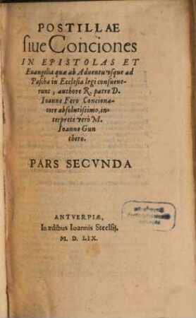 Postillae siue Conciones In Epistolas Et Euangelia quæ ab Aduentu vsque ad Pascha in Ecclesia legi consueuerunt, Pars Secvnda
