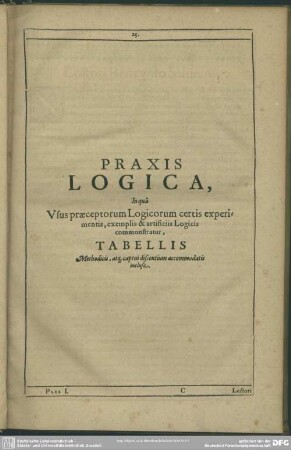 Praxis Logica, In qua Usus praeceptorum Logicorum certis experimentis, exemplis & artificiis Logicis commonstratur