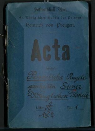 Hofmarschall-Amt Seiner Königlichen Hoheit des Prinzen Heinrich von Preußen, Acta betreffend Persönliche Angelegenheiten Seiner Königlichen Hoheit des Prinzen Heinrich von Preußen (A-No. 2)