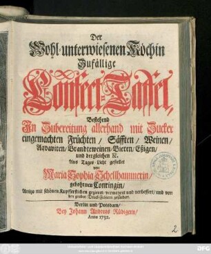 Der Wohl-unterwiesenen Köchin Zufällige Confect-Taffel : Bestehend In Zubereitung allerhand mit Zucker eingemachten Früchten, Säfften, Weinen, Aquaviten, Brandteweinen, Bieren, Eßigen, und dergleichen etc.