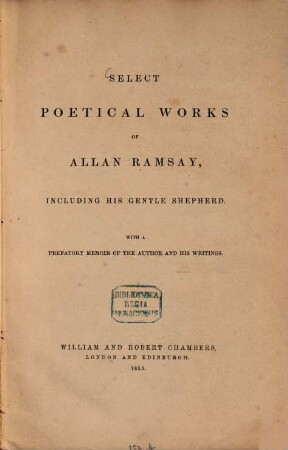Select Poetical Works of Allan Ramsay, Including his Gentle Shepherd, with a Prefatory Memoir of the Author & his Writings