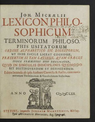 Joh. Micraelii Lexicon Philosophicum Terminorum Philosophis Usitatorum : Ordine Alphabetico Sic Digestorum, Ut Inde Facile Liceat Cognosse, Praesertim Si Tam Latinus, Quam Graecus Index Praemissus Non Negligatur ...