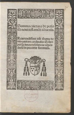 Summa caietana de p[e]c[ca]tis|| Et noui testame[n]ti ie[n]tacula.|| Reuerendissimi d[omi]ni thome de|| vio caietani cardinalis. S. sixti|| perq[uam] docta, resoluta ac co[m]pen-||diosa de peccatis summula