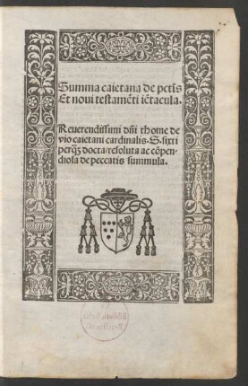 Summa caietana de p[e]c[ca]tis|| Et noui testame[n]ti ie[n]tacula.|| Reuerendissimi d[omi]ni thome de|| vio caietani cardinalis. S. sixti|| perq[uam] docta, resoluta ac co[m]pen-||diosa de peccatis summula