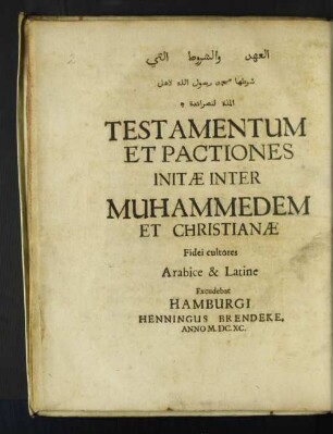 [...] Testamentum Et Pactiones Initae Inter Muhammedem Et Christianae : Fidei cultores Arabice & Latine