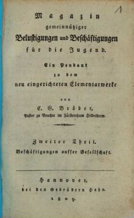 Magazin gemeinnütziger Belustigungen und Beschäftigungen für die Jugend : Ein Pendant zu d. neu eingerichteten Elementarwerke, 2. Beschäftigungen ausser Gesellschaft. - VI, 136 S.