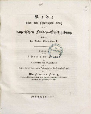 Rede über den historischen Gang der bayerischen Landesgesetzgebung bis auf die Zeiten Maximilian I. : gelesen in der öffentlichen Sitzung der k. Akademie der Wissenschaften zur Feyer ihres fünf- und siebenzigsten Stiftungs-Tages