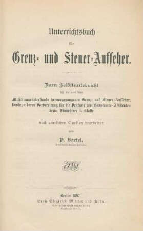 Unterrichtsbuch für Grenz- und Steuer-Aufseher : zum Selbstunterricht für die aus dem Militäranwärterstande hervorgegangenen Grenz- und Steuer-Aufseher, sowie zu deren Vorbereitung für die Prüfung zum Hauptamts-Assistenten bzw. Einnehmer I. Klasse