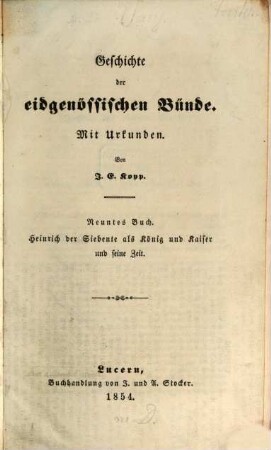 Geschichte der eidgenössischen Bünde : mit Urkunden, 4. Band, 1. Abth. = 9. Buch. Heinrich der Siebente als König und Kaiser und seine Zeit 1308 - 1313