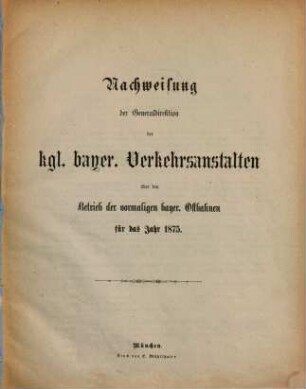 Nachweisung über den Betrieb der Königlich-Bayerischen Verkehrsanstalten : für das Etatsjahr ... [24,a]. Nachweisung ... über den Betrieb der vormaligen bayer. Ostbahnen für das Jahr 1875