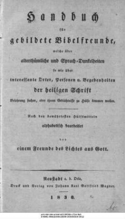 Handbuch für gebildete Bibelfreunde, welche über alterthümliche und Sprach-Dunkelheiten so wie über interessante Örter, Personen u. Begebenheiten der Heiligen Schrift Belehrung suchen, oder ihrem Gedächtnisse zu Hülfe kommen wollen ...