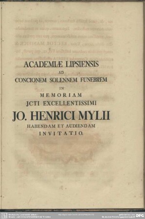 Academiae Lipsienis Ad Concionem Solennem Funebrem In Memoriam Jcti Excellentissimi Jo. Henrici Mylii Habendam Et Audiendam Invitatio