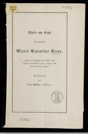 Worte am Grab von Fräulein Marie Karoline Baur : geboren in Stuttgart am 8. März 1817, gestorben in Tübingen am 11. Feburar 1891, beerdigt am 13. Februar
